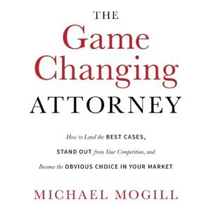 The Game Changing Attorney: How to Land the Best Cases, Stand Out from Your Competition, and Become the Obvious Choice in Your Market Paperback – October 18, 2018