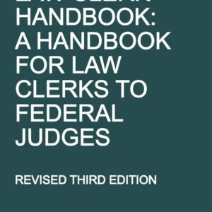 Law Clerk Handbook: A Handbook for Law Clerks to Federal Judges, Revised Third Edition